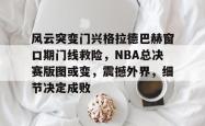 关于风云突变门兴格拉德巴赫窗口期门线救险,NBA总决赛版图或变,震撼外界,细节决定成败的信息-九游会在线入口